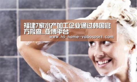 福建7家水产加工企业通过韩国官方检查_亚博平台(图2) 亚博官网