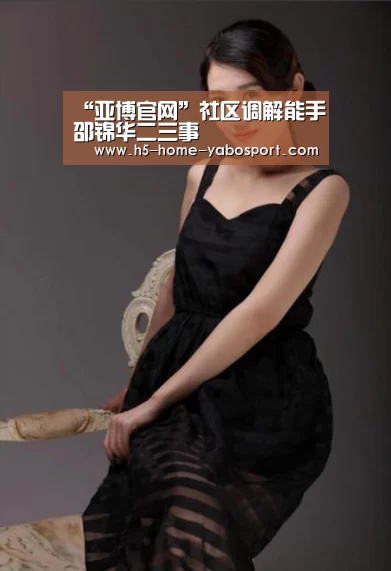 “亚博官网”社区调解能手邵锦华二三事
